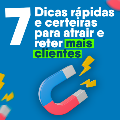 7 dicas rápidas e certeiras para atrair e reter mais clientes