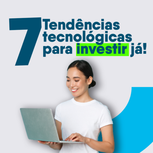 7 tendências tecnológicas para investir já