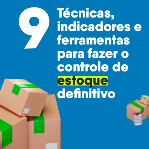 9 técnicas, indicadores e ferramentas para fazer o controle de estoque definitivo