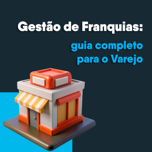 Gestão de Franquias: guia completo para o Varejo